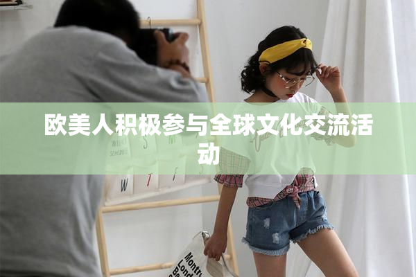 欧美人积极参与全球文化交流活动