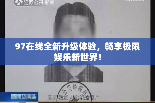 97在线全新升级体验，畅享极限娱乐新世界！