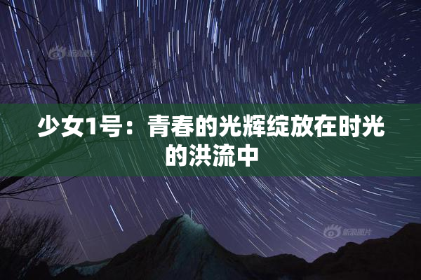 少女1号：青春的光辉绽放在时光的洪流中