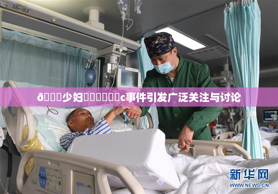 🔞少妇❌‌❌‌❌‌c事件引发广泛关注与讨论