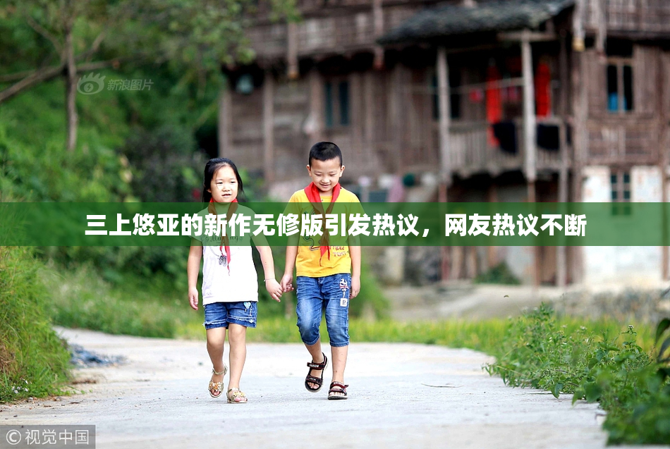 三上悠亚的新作无修版引发热议，网友热议不断