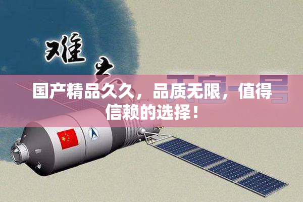 国产精品久久，品质无限，值得信赖的选择！