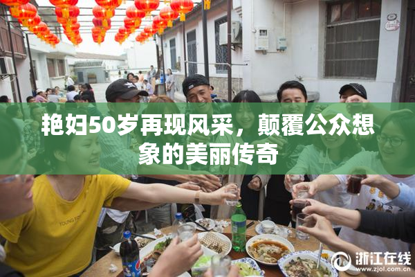 艳妇50岁再现风采，颠覆公众想象的美丽传奇