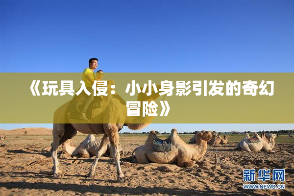《玩具入侵：小小身影引发的奇幻冒险》