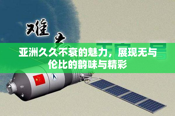 亚洲久久不衰的魅力，展现无与伦比的韵味与精彩