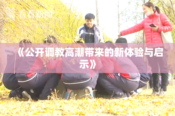 《公开调教高潮带来的新体验与启示》