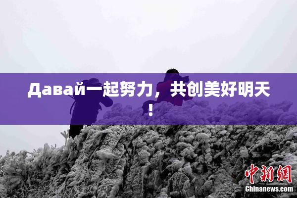 Давай一起努力，共创美好明天！