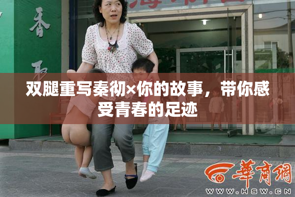 双腿重写秦彻×你的故事，带你感受青春的足迹