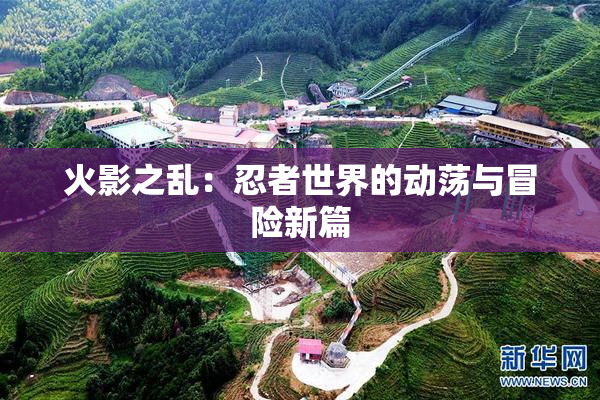 火影之乱：忍者世界的动荡与冒险新篇
