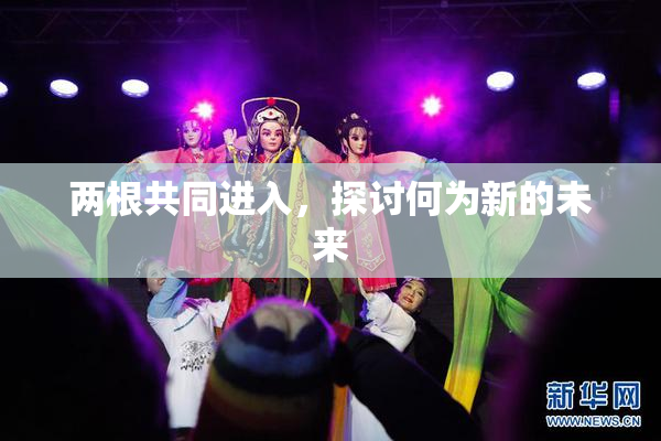两根共同进入，探讨何为新的未来