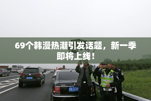 69个韩漫热潮引发话题，新一季即将上线！