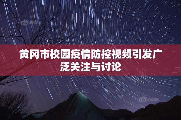 黄冈市校园疫情防控视频引发广泛关注与讨论