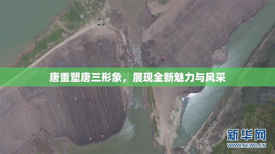 唐重塑唐三形象，展现全新魅力与风采