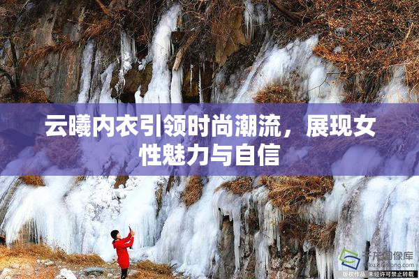 云曦内衣引领时尚潮流，展现女性魅力与自信