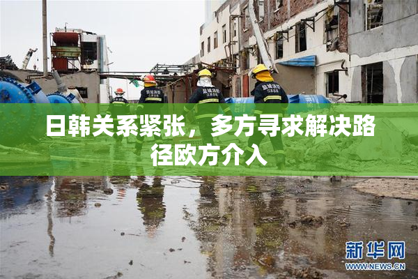 日韩关系紧张，多方寻求解决路径欧方介入