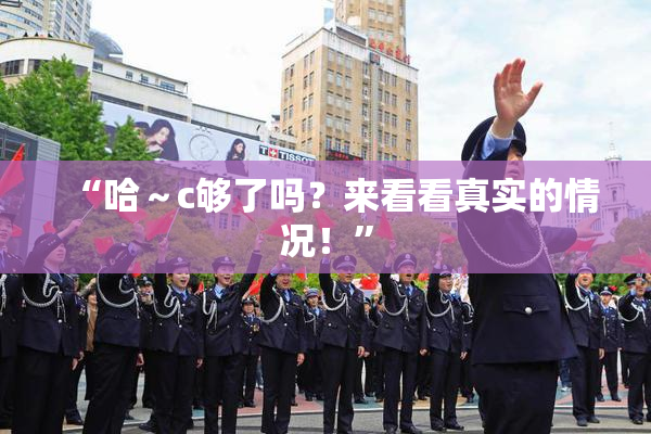 “哈～c够了吗？来看看真实的情况！”