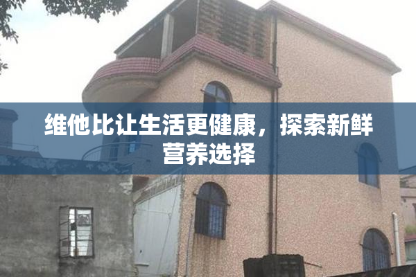 维他比让生活更健康，探索新鲜营养选择