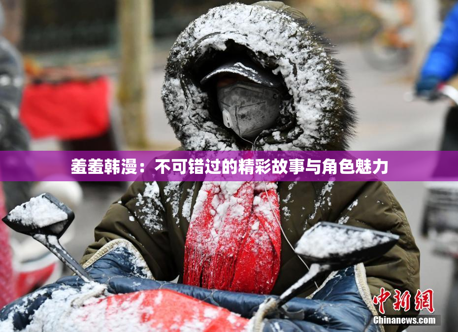 羞羞韩漫：不可错过的精彩故事与角色魅力