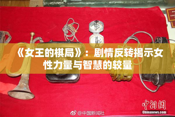 《女王的棋局》：剧情反转揭示女性力量与智慧的较量