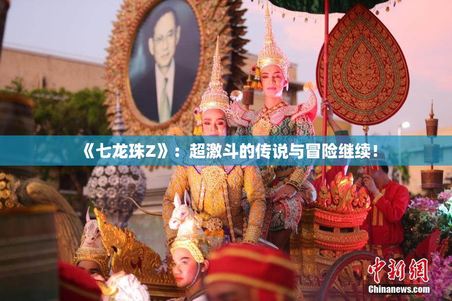 《七龙珠Z》：超激斗的传说与冒险继续！