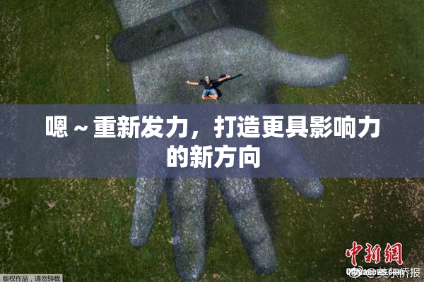 嗯～重新发力，打造更具影响力的新方向