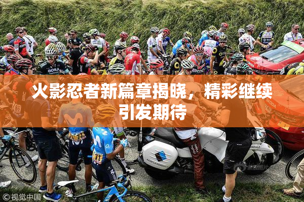 火影忍者新篇章揭晓，精彩继续引发期待