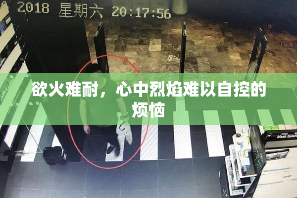 欲火难耐，心中烈焰难以自控的烦恼