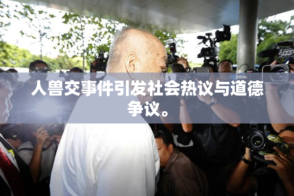 人兽交事件引发社会热议与道德争议。