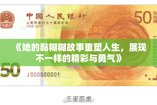 《她的黏糊糊故事重塑人生，展现不一样的精彩与勇气》