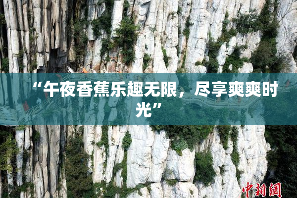 “午夜香蕉乐趣无限，尽享爽爽时光”