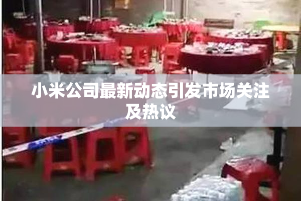 小米公司最新动态引发市场关注及热议