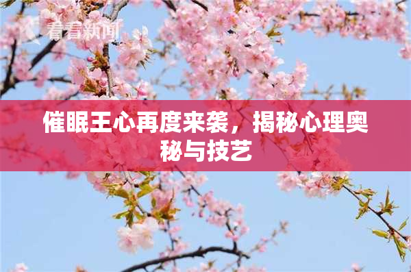 催眠王心再度来袭，揭秘心理奥秘与技艺