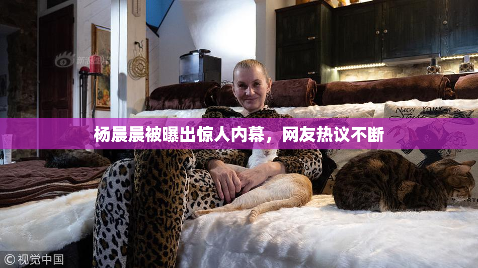杨晨晨被曝出惊人内幕，网友热议不断
