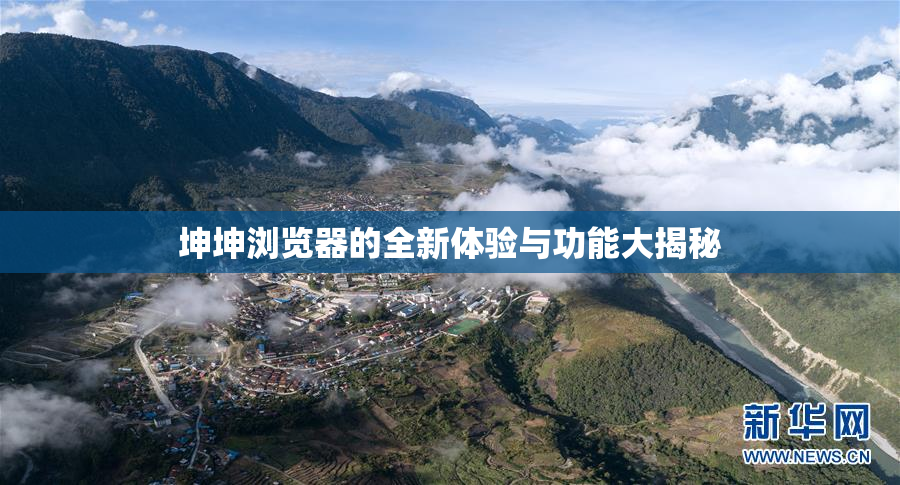 坤坤浏览器的全新体验与功能大揭秘