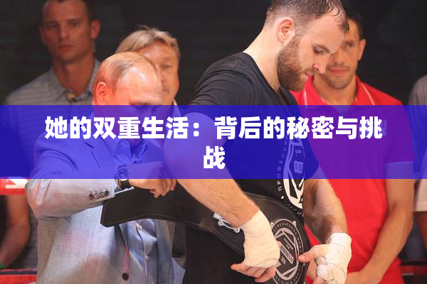 她的双重生活：背后的秘密与挑战