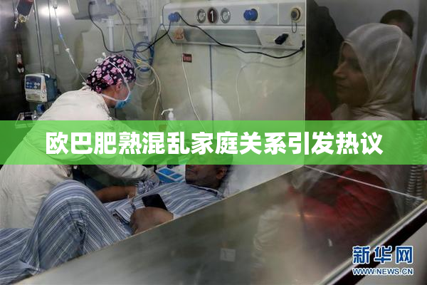 欧巴肥熟混乱家庭关系引发热议