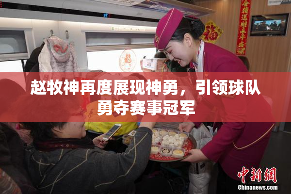 赵牧神再度展现神勇，引领球队勇夺赛事冠军