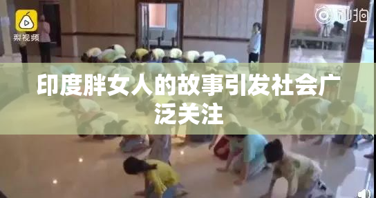 印度胖女人的故事引发社会广泛关注