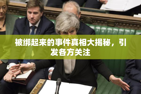 被绑起来的事件真相大揭秘，引发各方关注