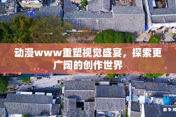 动漫www重塑视觉盛宴，探索更广阔的创作世界