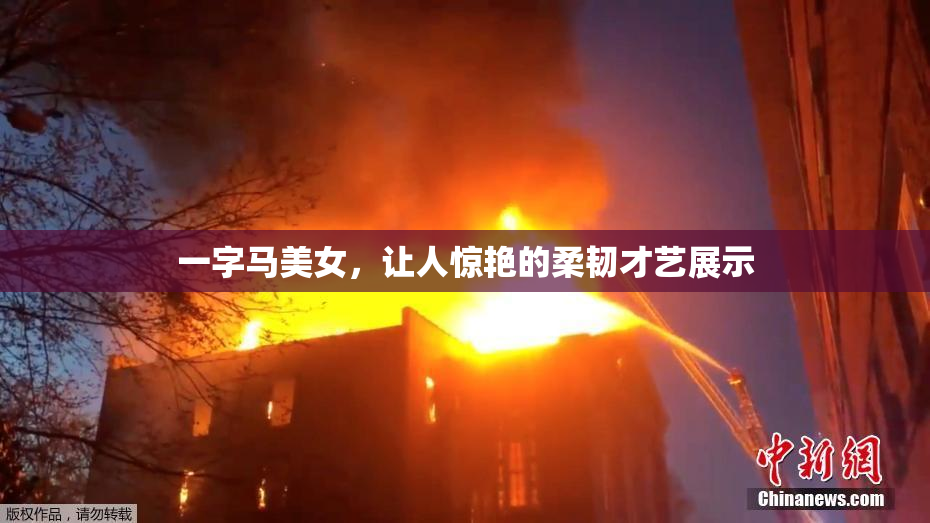 一字马美女，让人惊艳的柔韧才艺展示