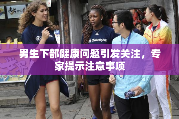 男生下部健康问题引发关注，专家提示注意事项