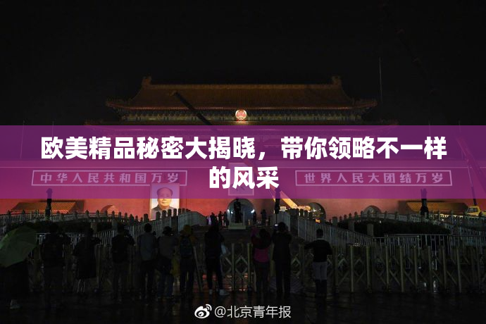 欧美精品秘密大揭晓，带你领略不一样的风采