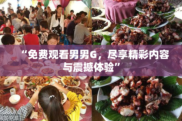 “免费观看男男G，尽享精彩内容与震撼体验”