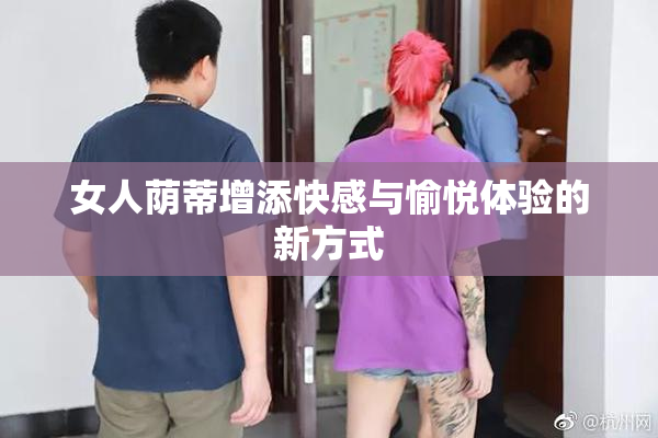 女人荫蒂增添快感与愉悦体验的新方式