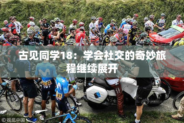 古见同学18：学会社交的奇妙旅程继续展开