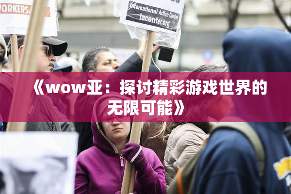 《wow亚：探讨精彩游戏世界的无限可能》