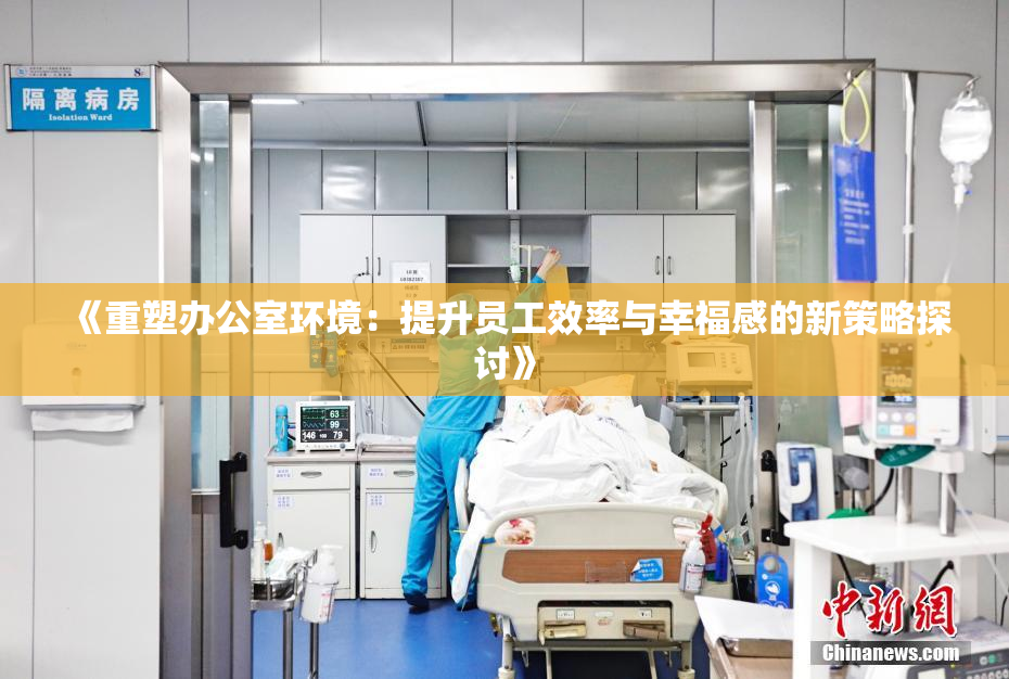 《重塑办公室环境：提升员工效率与幸福感的新策略探讨》
