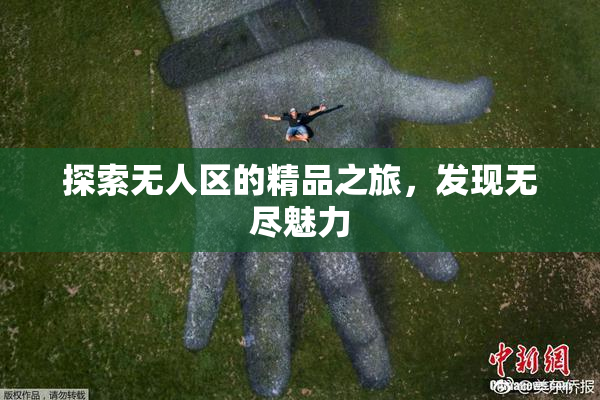 探索无人区的精品之旅，发现无尽魅力