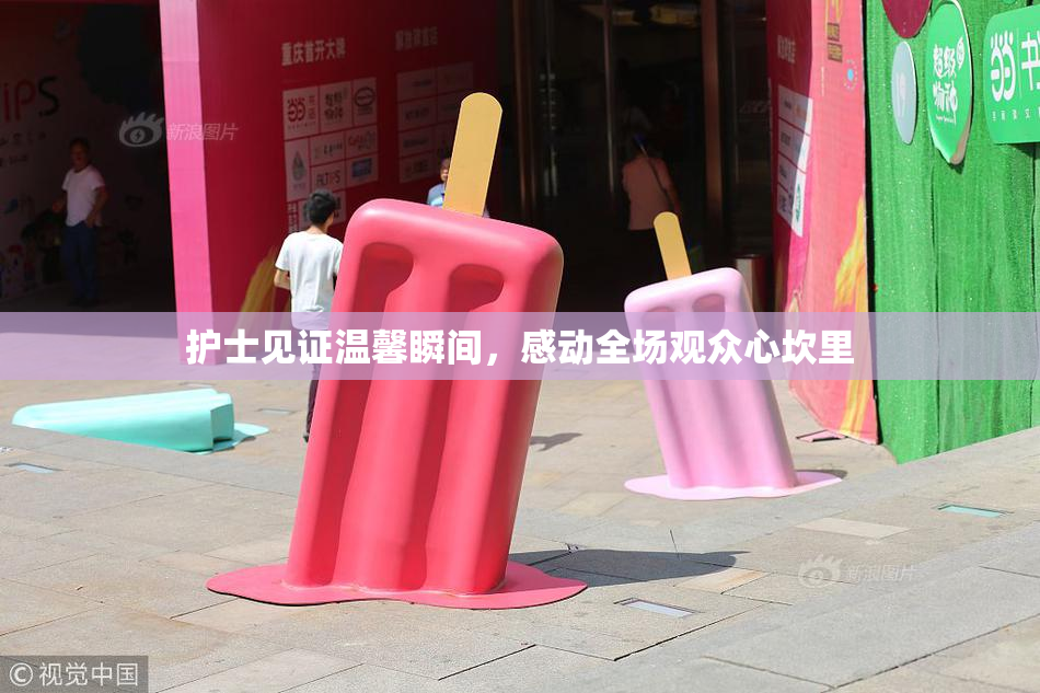 护士见证温馨瞬间，感动全场观众心坎里
